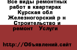Все виды ремонтных работ в квартирах - Курская обл., Железногорский р-н Строительство и ремонт » Услуги   
